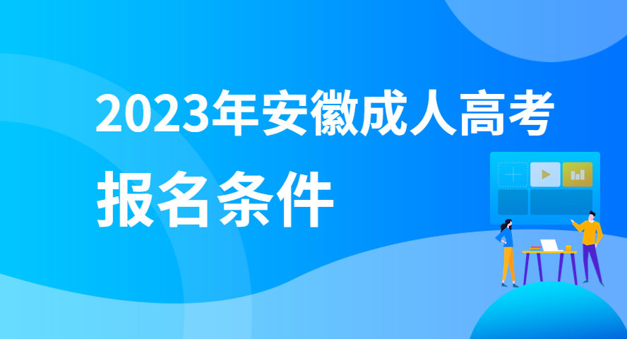 2023年安徽成人高考报名需要什么条件?有哪些要求?.png
